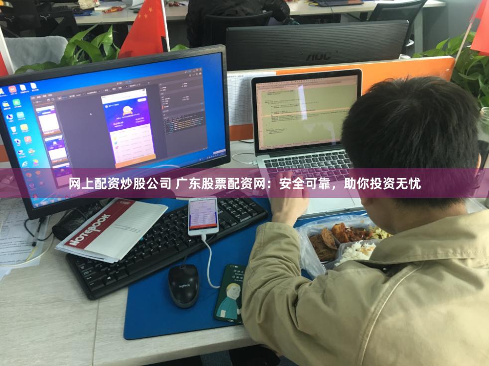 网上配资炒股公司 广东股票配资网：安全可靠，助你投资无忧