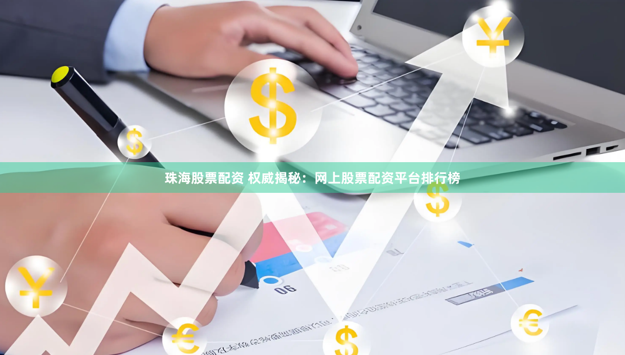 珠海股票配资 权威揭秘：网上股票配资平台排行榜