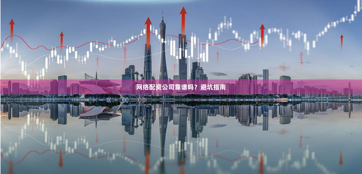 网络配资公司靠谱吗？避坑指南