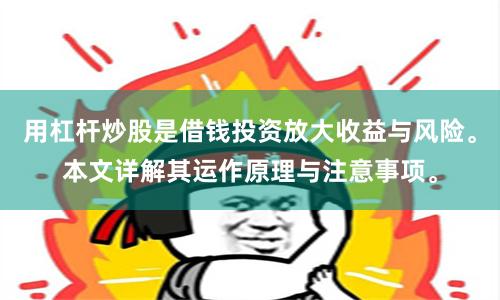 用杠杆炒股是借钱投资放大收益与风险。本文详解其运作原理与注意事项。