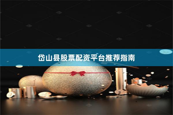 岱山县股票配资平台推荐指南